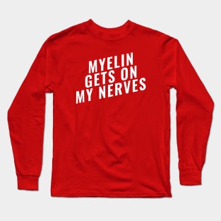 Myelin Gets On My Nerve Funny Medical Long Sleeve T-Shirt